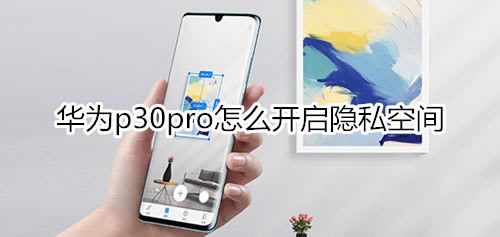 Ϊp30proο˽ռ?Ϊp30pro˽ռ̳_׿ֻ_ֻѧԺ_վ